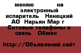 меняю iPhone 4s на электронный испаритель - Ненецкий АО, Нарьян-Мар г. Сотовые телефоны и связь » Обмен   